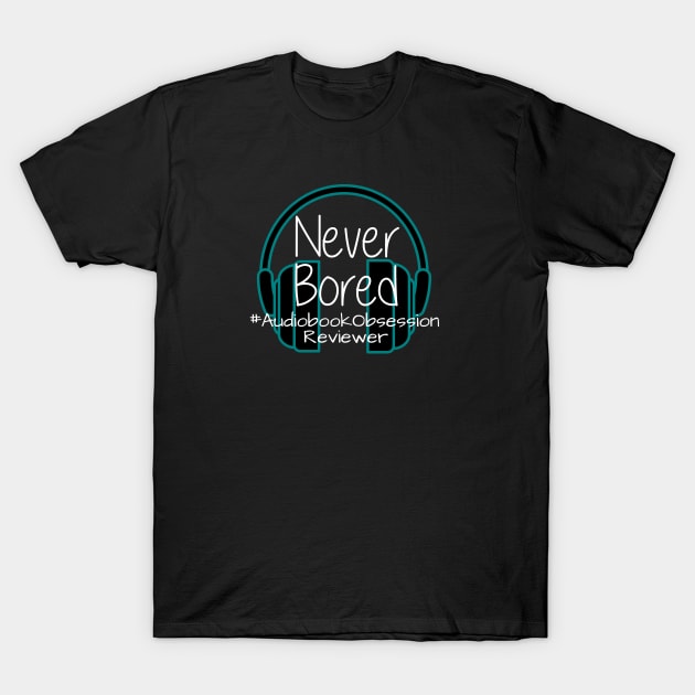 Never Bored - Audiobook Obsession Reviewer T-Shirt by AudiobookObsession